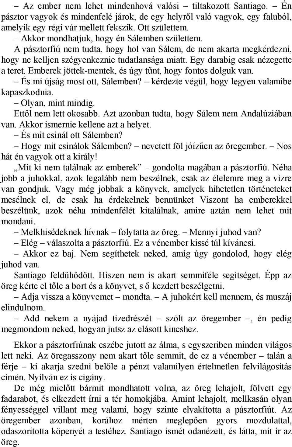 Egy darabig csak nézegette a teret. Emberek jöttek-mentek, és úgy tűnt, hogy fontos dolguk van. És mi újság most ott, Sálemben? kérdezte végül, hogy legyen valamibe kapaszkodnia. Olyan, mint mindig.