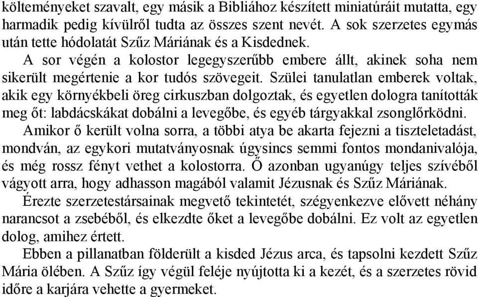 Szülei tanulatlan emberek voltak, akik egy környékbeli öreg cirkuszban dolgoztak, és egyetlen dologra tanították meg őt: labdácskákat dobálni a levegőbe, és egyéb tárgyakkal zsonglőrködni.