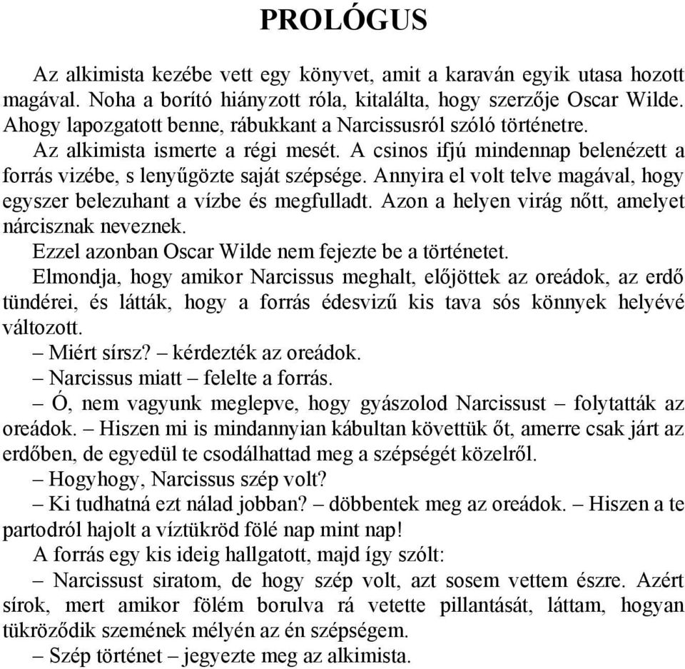 Annyira el volt telve magával, hogy egyszer belezuhant a vízbe és megfulladt. Azon a helyen virág nőtt, amelyet nárcisznak neveznek. Ezzel azonban Oscar Wilde nem fejezte be a történetet.