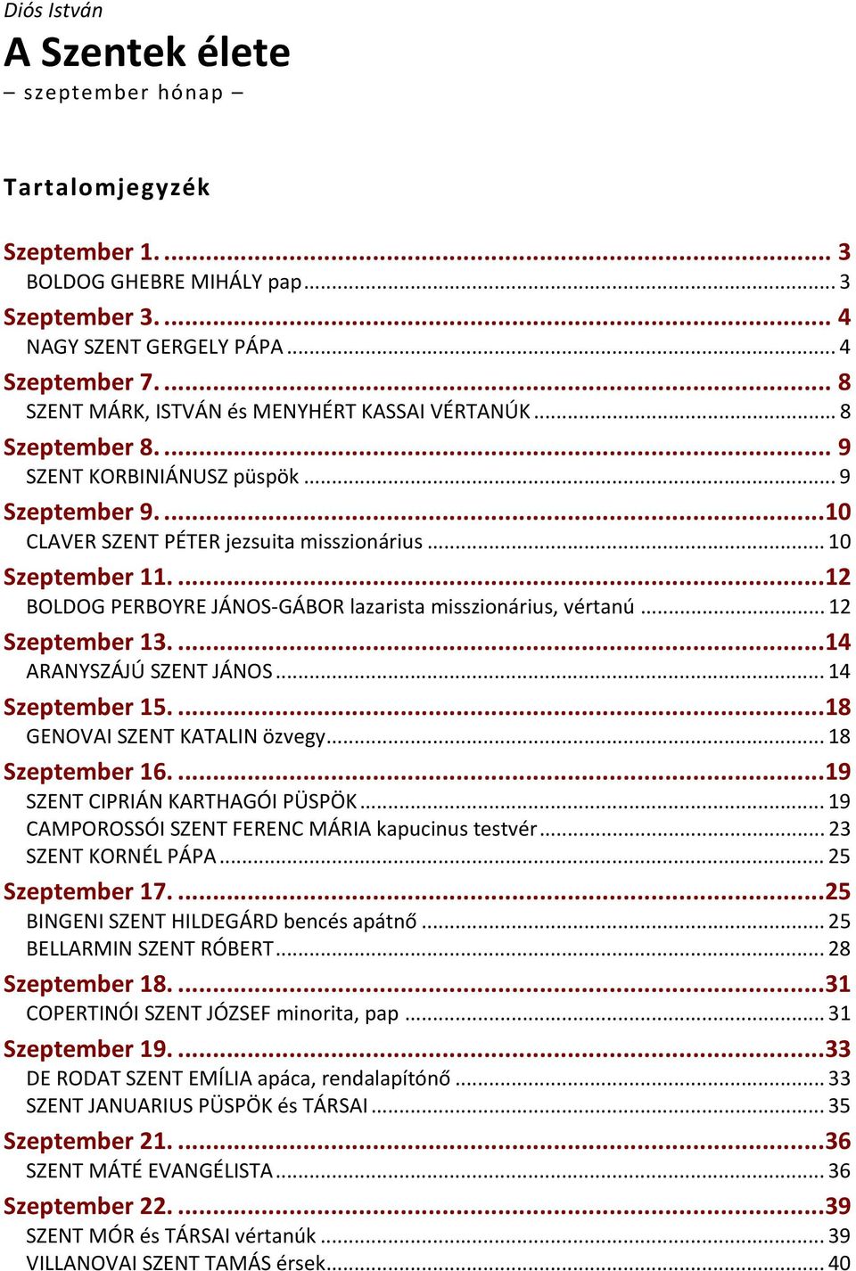 ...12 BOLDOG PERBOYRE JÁNOS GÁBOR lazarista misszionárius, vértanú... 12 Szeptember 13....14 ARANYSZÁJÚ SZENT JÁNOS... 14 Szeptember 15....18 GENOVAI SZENT KATALIN özvegy... 18 Szeptember 16.