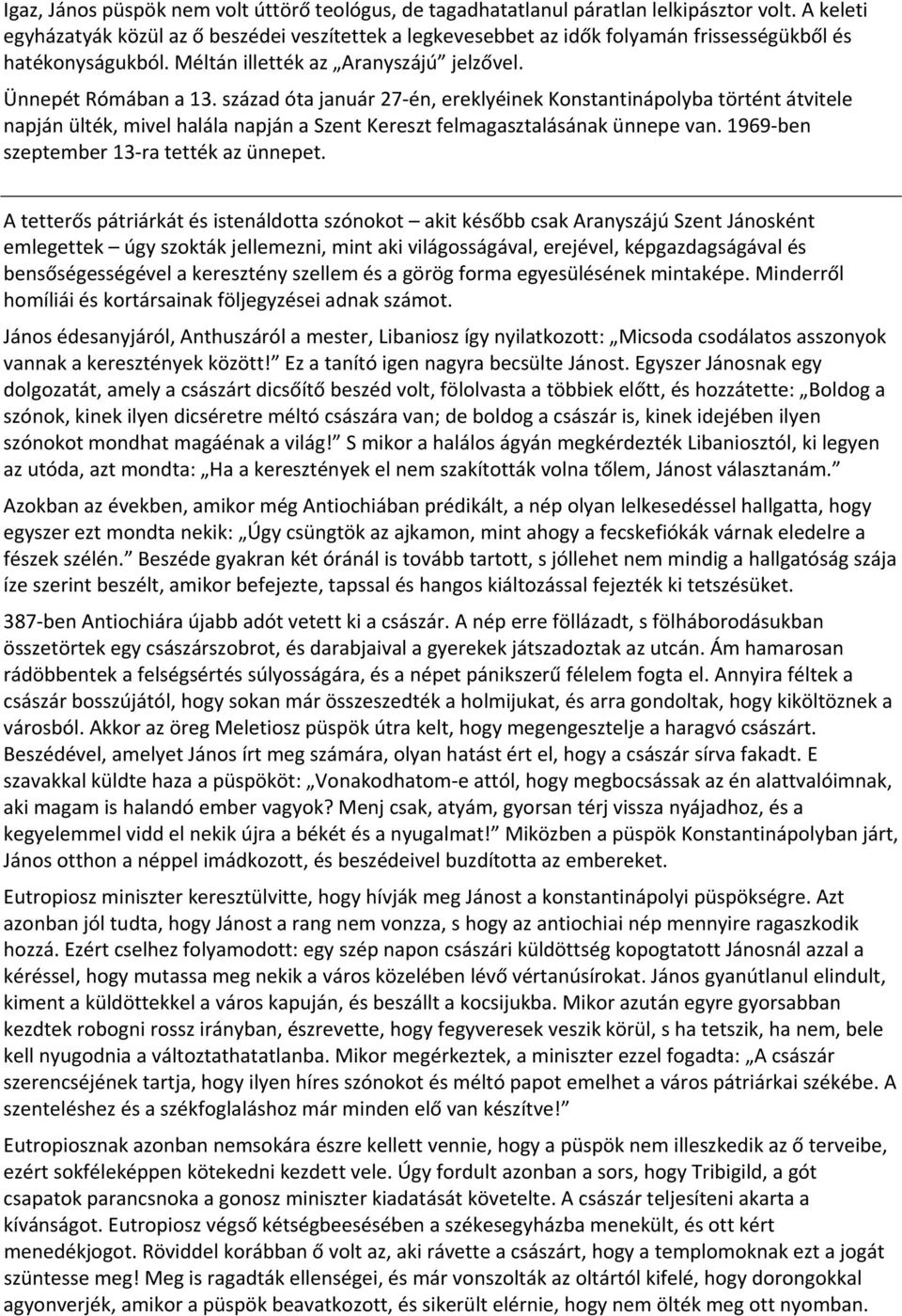 század óta január 27 én, ereklyéinek Konstantinápolyba történt átvitele napján ülték, mivel halála napján a Szent Kereszt felmagasztalásának ünnepe van. 1969 ben szeptember 13 ra tették az ünnepet.