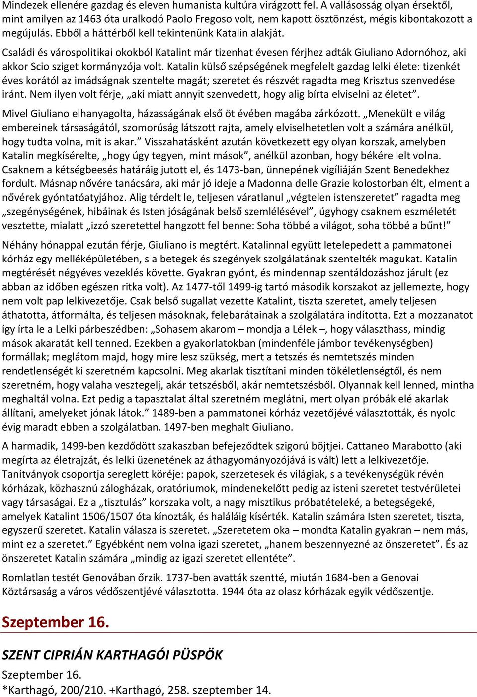 Családi és várospolitikai okokból Katalint már tizenhat évesen férjhez adták Giuliano Adornóhoz, aki akkor Scio sziget kormányzója volt.