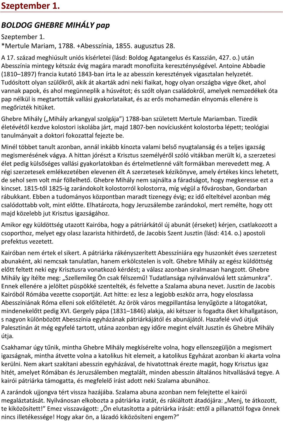 Tudósított olyan szülőkről, akik át akarták adni neki fiaikat, hogy olyan országba vigye őket, ahol vannak papok, és ahol megünneplik a húsvétot; és szólt olyan családokról, amelyek nemzedékek óta