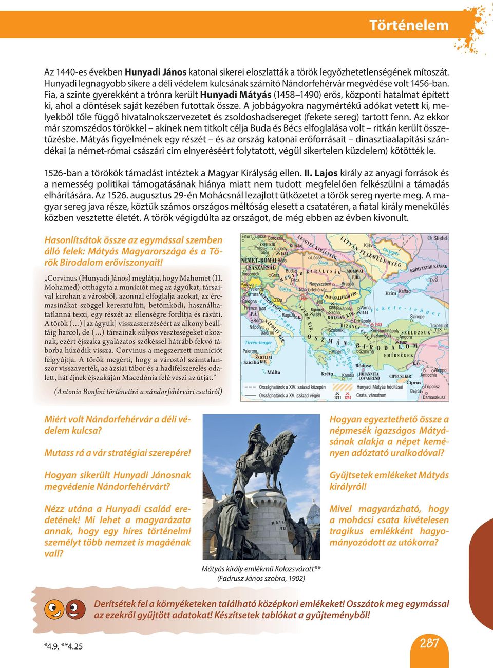 Fia, a szinte gyerekként a trónra került Hunyadi Mátyás (1458 1490) erős, központi hatalmat épített ki, ahol a döntések saját kezében futottak össze.