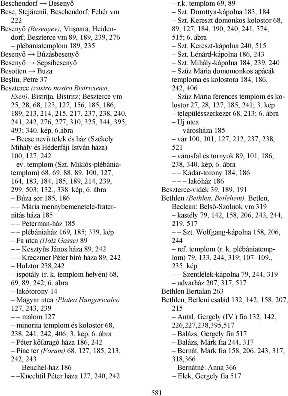 277, 310, 325, 344, 395, 493; 340. kép, 6.ábra Becse nevű telek és ház (Székely Mihály és Héderfáji István háza) 100, 127, 242 ev. templom (Szt.