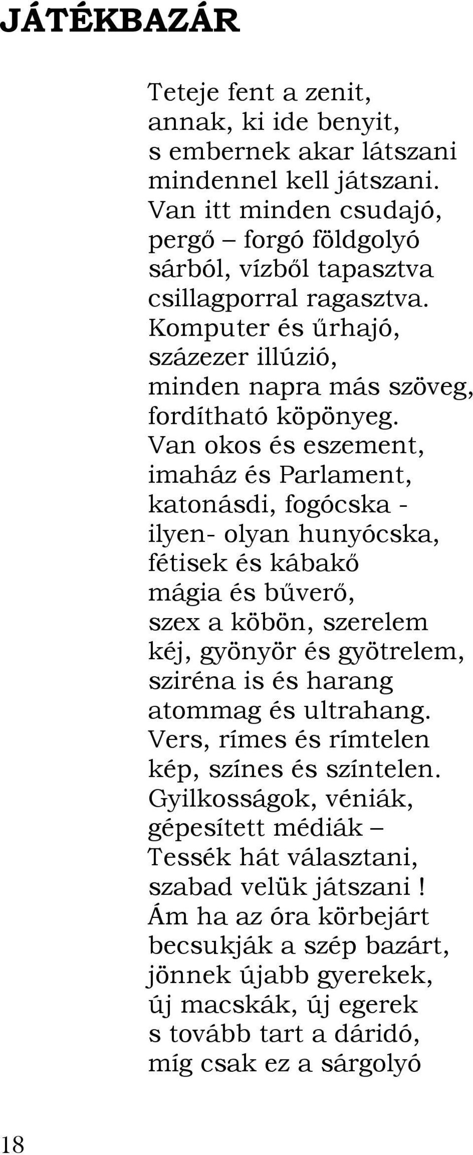 Van okos és eszement, imaház és Parlament, katonásdi, fogócska - ilyen- olyan hunyócska, fétisek és kábakő mágia és bűverő, szex a köbön, szerelem kéj, gyönyör és gyötrelem, sziréna is és harang