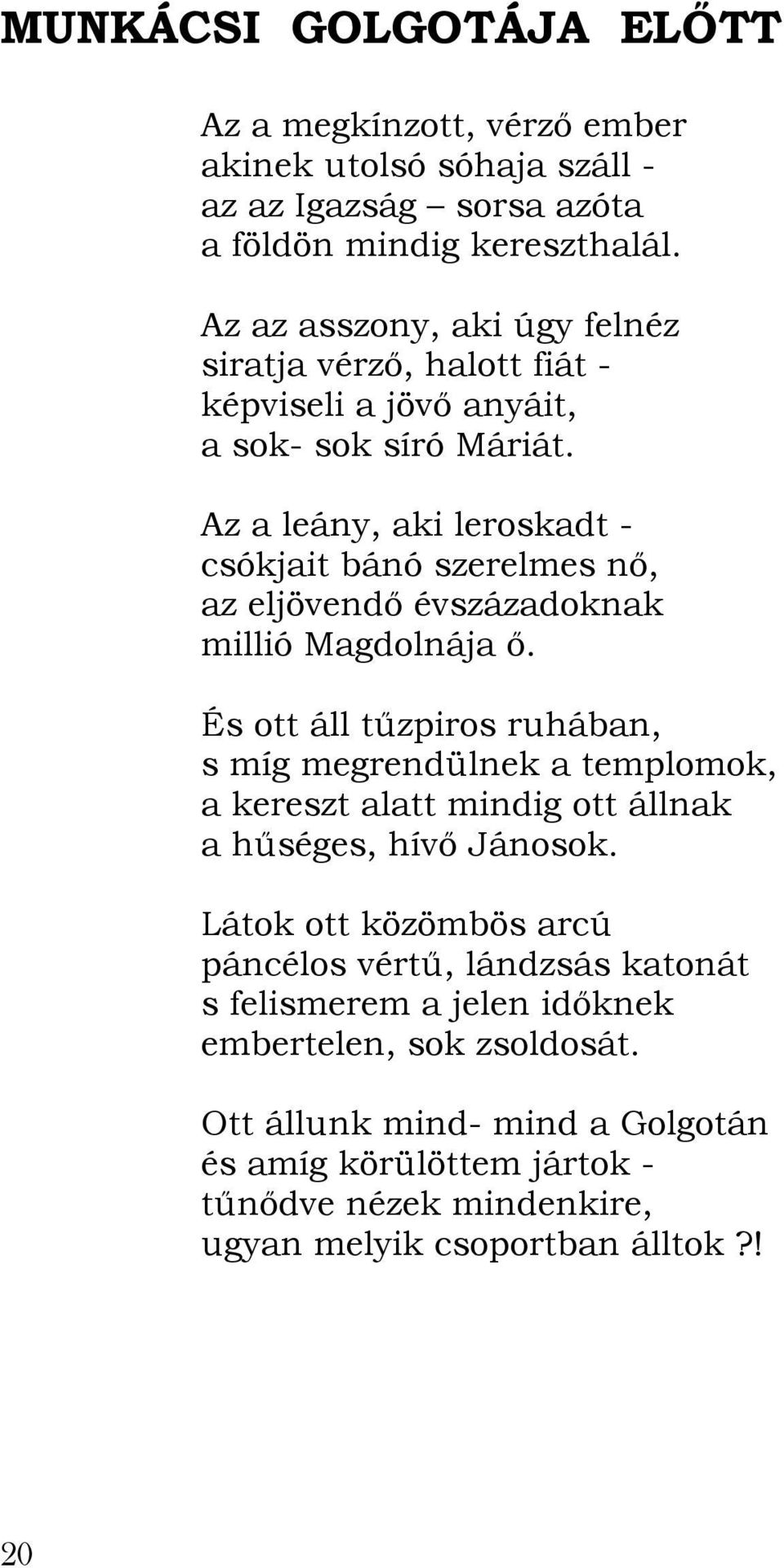 Az a leány, aki leroskadt - csókjait bánó szerelmes nő, az eljövendő évszázadoknak millió Magdolnája ő.