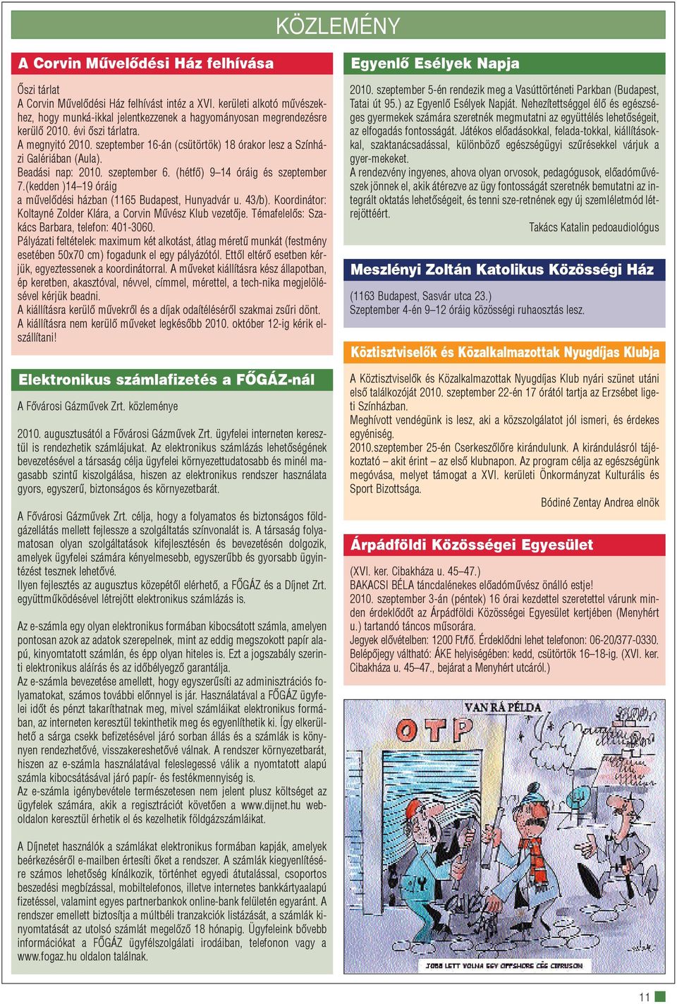 szeptember 16-án (csütörtök) 18 órakor lesz a Színházi Galériában (Aula). Beadási nap: 2010. szeptember 6. (hétfõ) 9 14 óráig és szeptember 7.