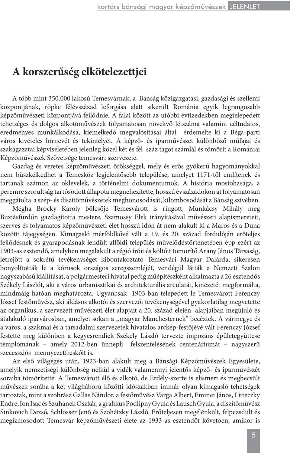 A falai között az utóbbi évtizedekben megtelepedett tehetséges és dolgos alkotóművészek folyamatosan növekvő létszáma valamint céltudatos, eredményes munkálkodása, kiemelkedő megvalósításai által