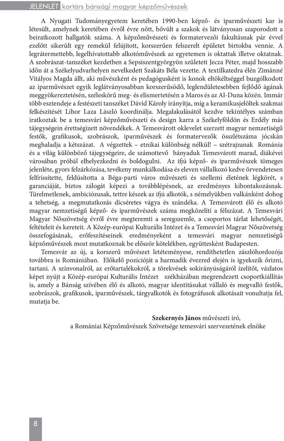 A legrátermettebb, legelhívatottabb alkotóművészek az egyetemen is oktattak illetve oktatnak.