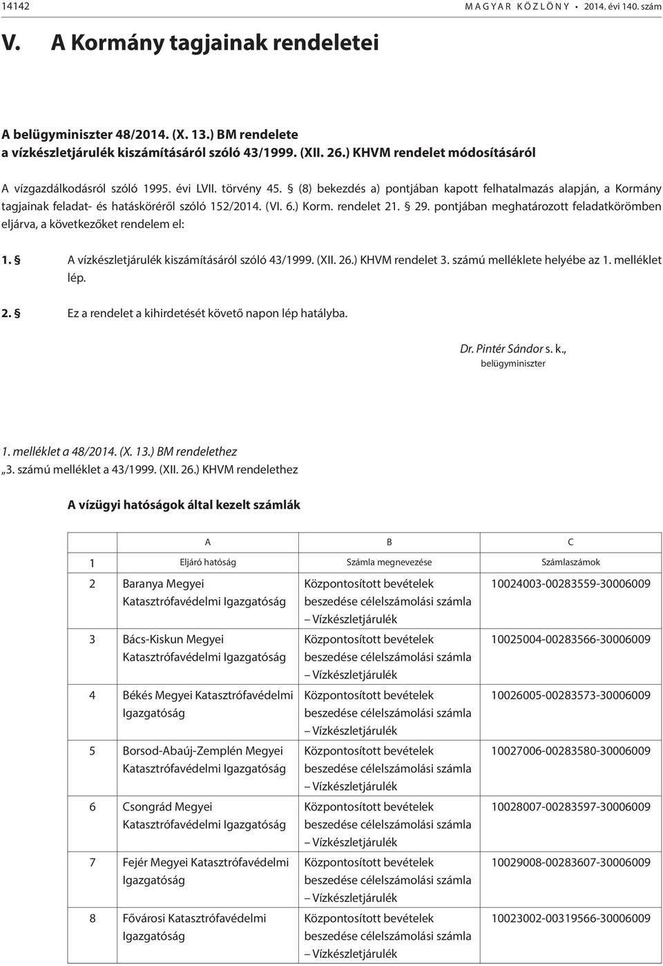 (VI. 6.) Korm. rendelet 21. 29. pontjában meghatározott feladatkörömben eljárva, a következőket rendelem el: 1. A vízkészletjárulék kiszámításáról szóló 43/1999. (XII. 26.) KHVM rendelet 3.