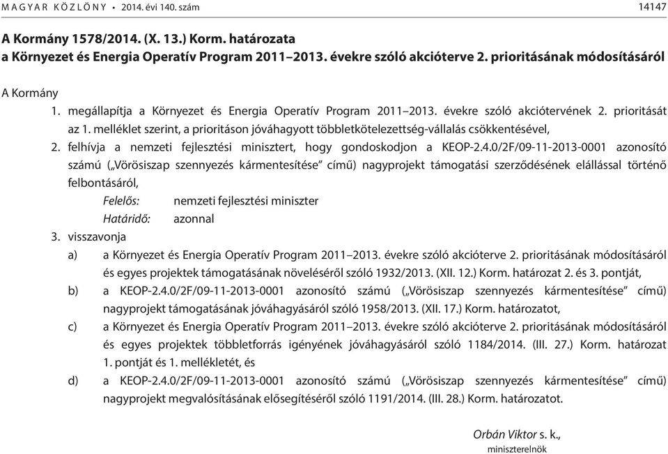 melléklet szerint, a prioritáson jóváhagyott többletkötelezettség-vállalás csökkentésével, 2. felhívja a nemzeti fejlesztési t, hogy gondoskodjon a KEOP-2.4.