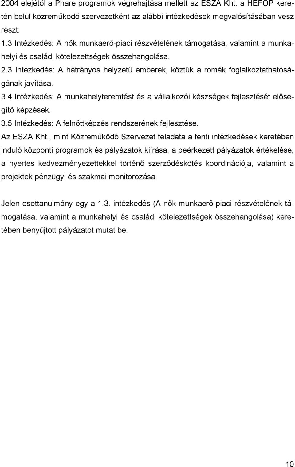 3 Intézkedés: A hátrányos helyzetű emberek, köztük a romák foglalkoztathatóságának javítása. 3.4 Intézkedés: A munkahelyteremtést és a vállalkozói készségek fejlesztését elősegítő képzések. 3.5 Intézkedés: A felnőttképzés rendszerének fejlesztése.