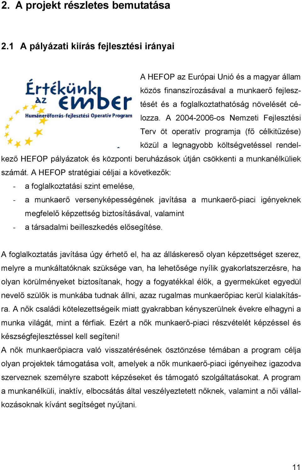 A 2004-2006-os Nemzeti Fejlesztési Terv öt operatív programja (fő célkitűzése) közül a legnagyobb költségvetéssel rendelkező HEFOP pályázatok és központi beruházások útján csökkenti a munkanélküliek