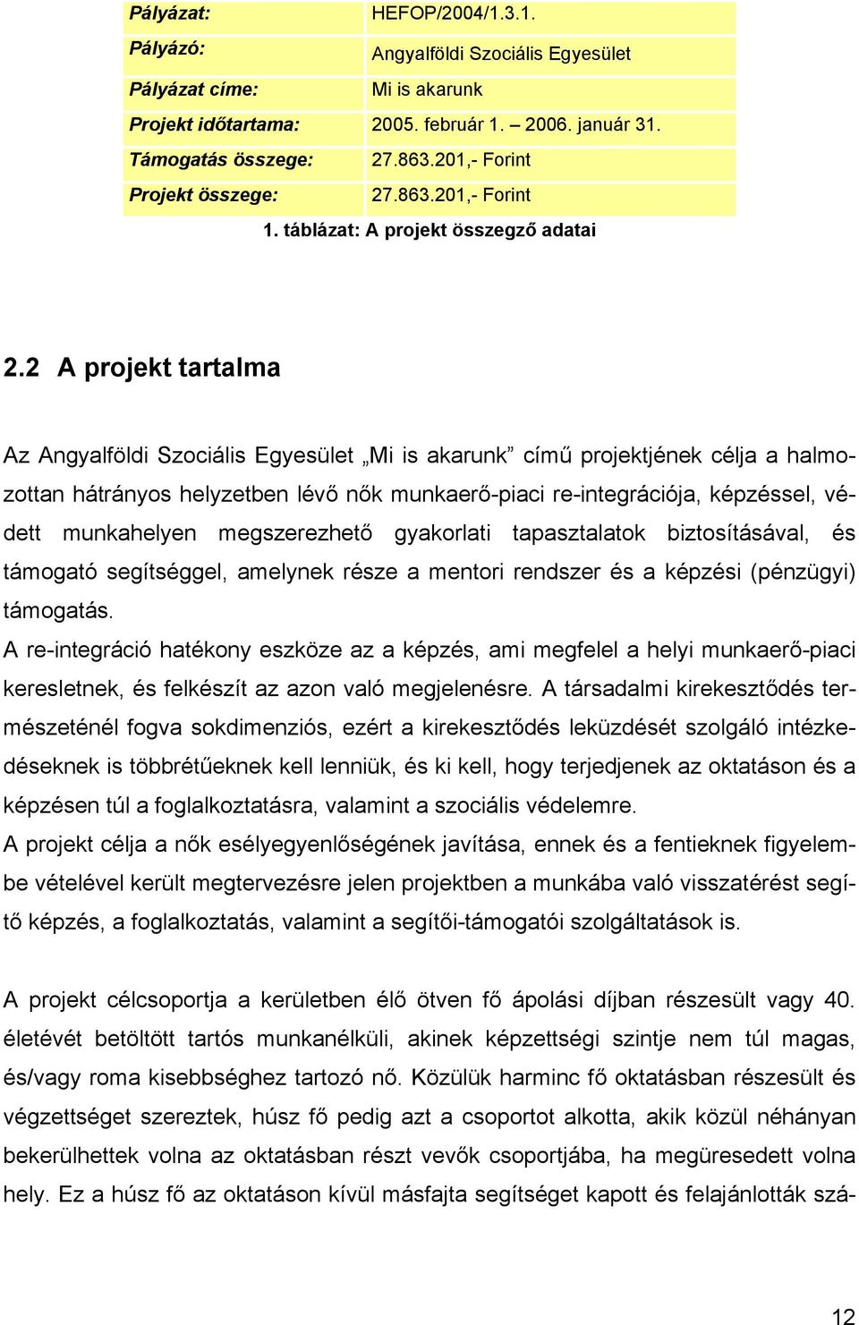 2 A projekt tartalma Az Angyalföldi Szociális Egyesület Mi is akarunk című projektjének célja a halmozottan hátrányos helyzetben lévő nők munkaerő-piaci re-integrációja, képzéssel, védett munkahelyen