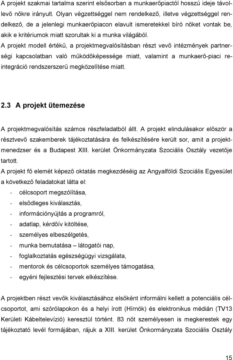 A projekt modell értékű, a projektmegvalósításban részt vevő intézmények partnerségi kapcsolatban való működőképessége miatt, valamint a munkaerő-piaci reintegráció rendszerszerű megközelítése miatt.