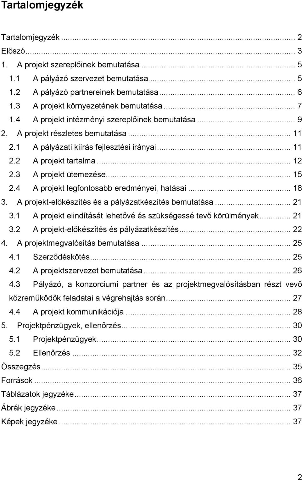 .. 12 2.3 A projekt ütemezése... 15 2.4 A projekt legfontosabb eredményei, hatásai... 18 3. A projekt-előkészítés és a pályázatkészítés bemutatása... 21 3.