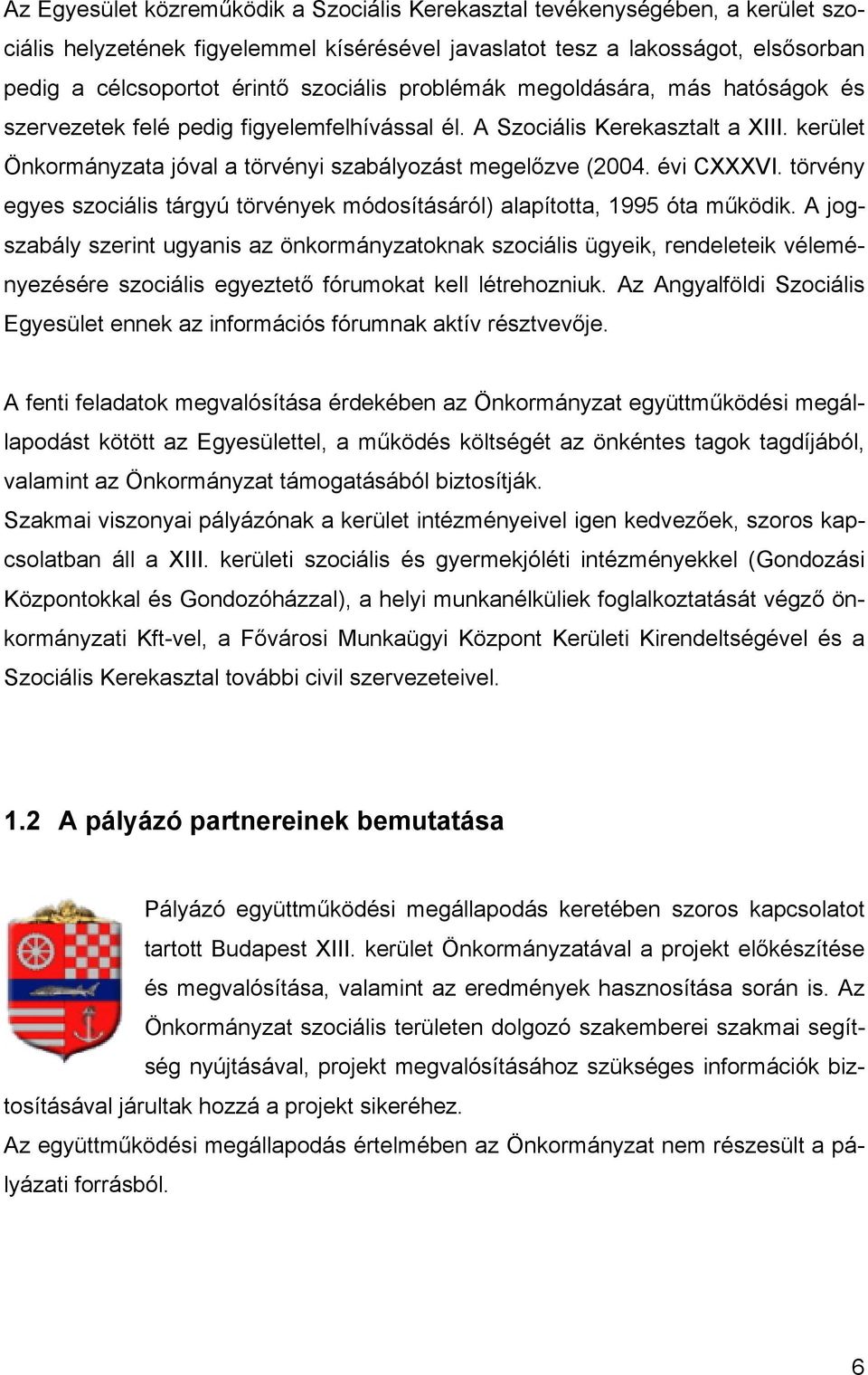 évi CXXXVI. törvény egyes szociális tárgyú törvények módosításáról) alapította, 1995 óta működik.