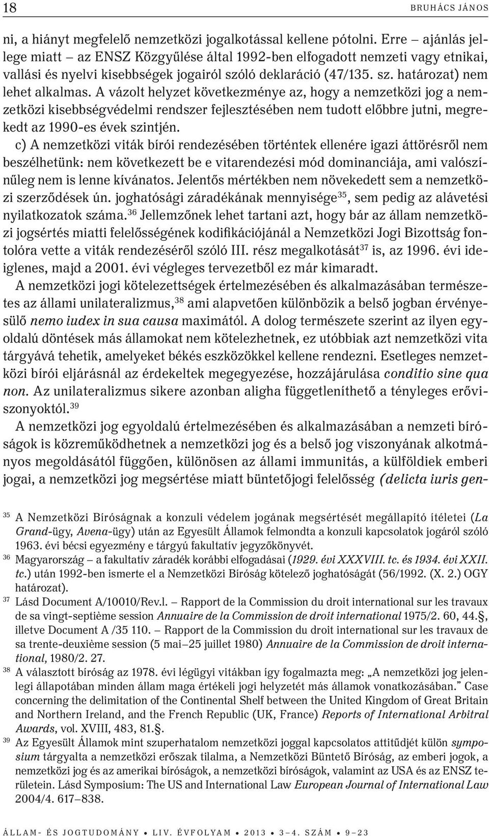 A vázolt helyzet következménye az, hogy a nemzetközi jog a nemzetközi kisebbségvédelmi rendszer fejlesztésében nem tudott előbbre jutni, megrekedt az 1990-es évek szintjén.