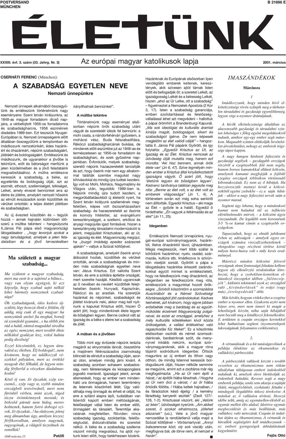 1848-as magyar forradalom dicső napjaira, a vérbefojtott 1956-os forradalomra és szabadságharcra, 1956 eszméinek diadalára 1989-ben. Ezt teszszük Nyugat- Európában is.