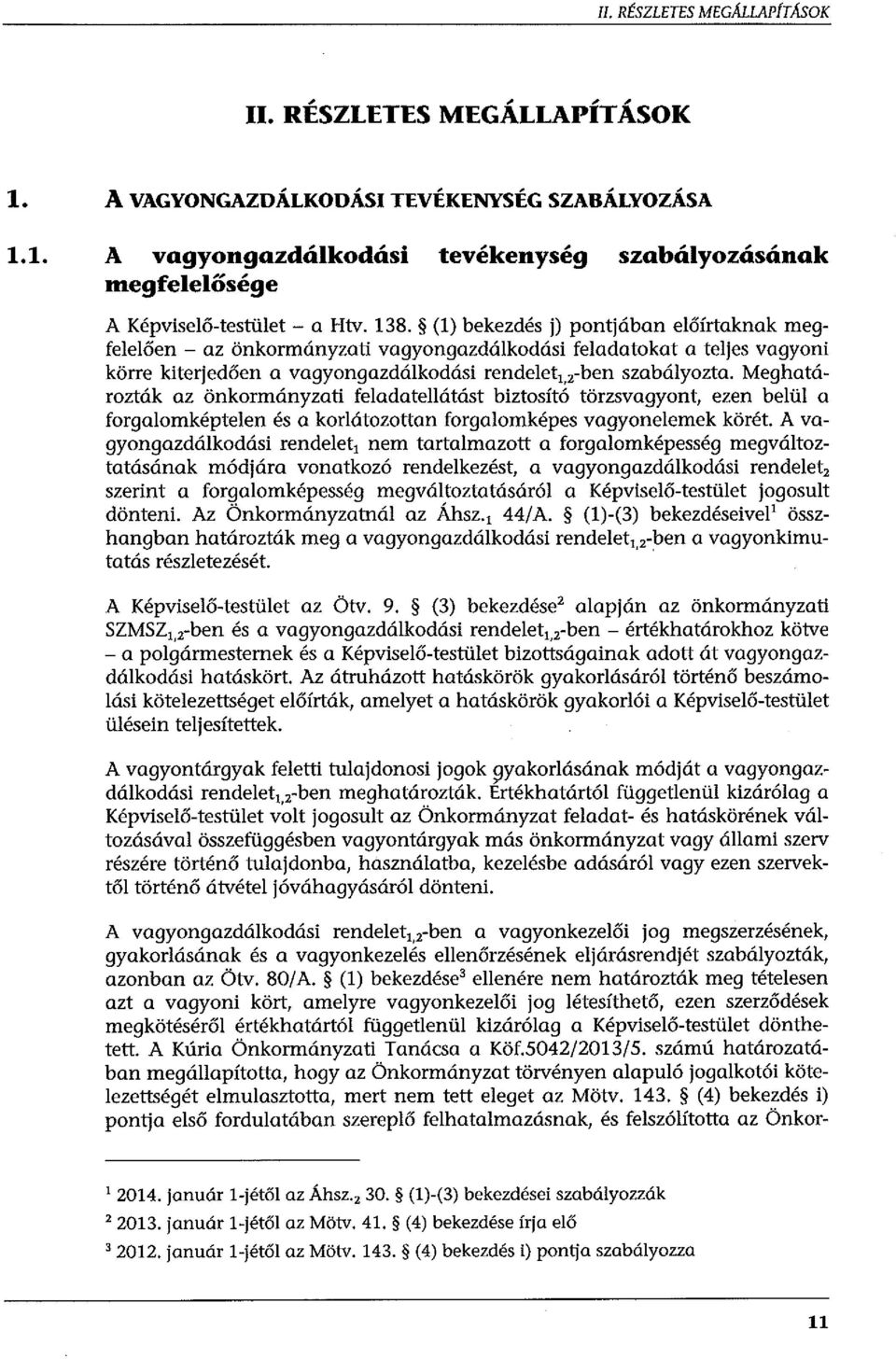 (l) bekezdés j) pontjában előírtaknak megfelelően - az önkormányzati vagyongazdálkodási feladatokat a teljes vagyoni körre kiterjedően a vagyongazdálkodási rendelet 1, 2 -ben szabályozta.