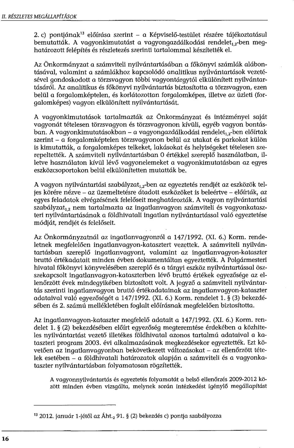 Az Önkormányzat a számviteli nyilvántartásában a főkönyvi számlák alábontásával, valamint a számlákhoz kapcsolódó analitikus nyilvántartások vezetésével gondoskodott a törzsvagyon többi