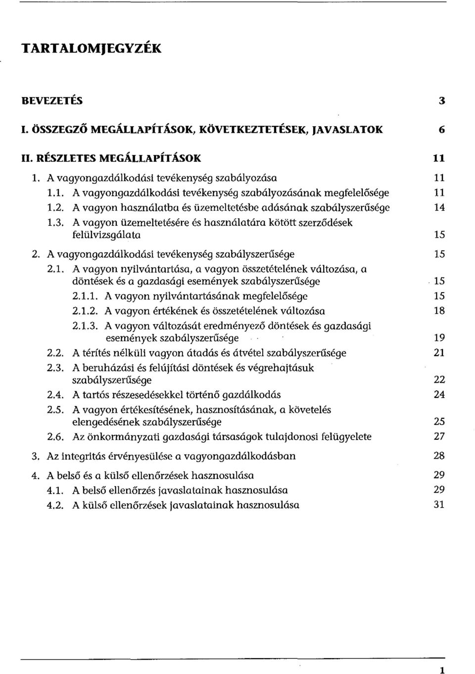 A vagyon üzemeltetésére és használatára kötött szerződések felülvizsgálata 15 2. A vagyongazdálkodási tevékenység szabályszerűsége 15 2.1. A vagyon nyilvántartása, a vagyon összetételének változása, a döntések és a gazdasági események szabályszerűsége.