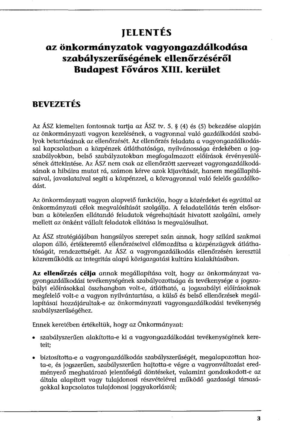 Az ellenőrzés feladata a vagyongazdálkodással kapcsolatban a közpénzek átláthatósága, nyilvánossága érdekében a jogszabályokban, belső szabályzatokban megfogalmazott előírások érvényesülésének