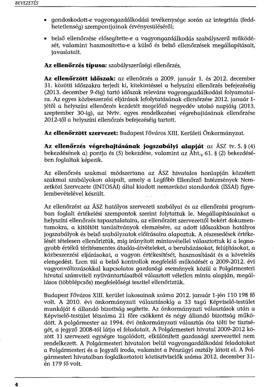 január l. és 2012. december 31. közötti időszakra terjedt ki, kitekintéssel a helyszíni ellenőrzés befejezéséig (2013. december 9-éig) tartó időszak releváns vagyongazdálkodási folyamataira.