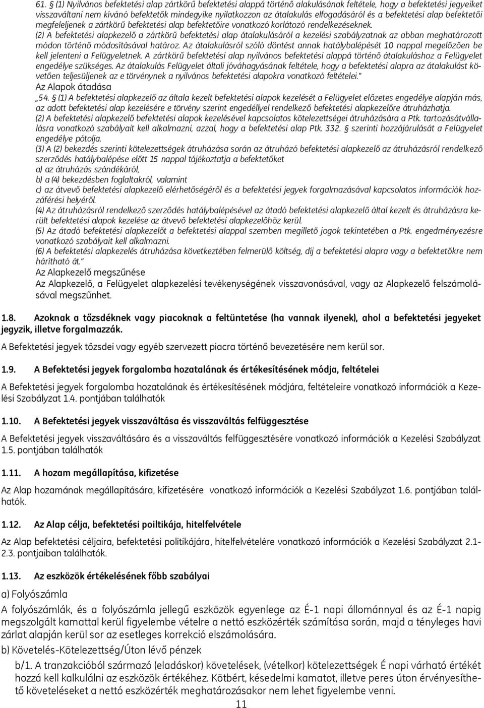 (2) A befektetési alapkezelő a zártkörű befektetési alap átalakulásáról a kezelési szabályzatnak az abban meghatározott módon történő módosításával határoz.