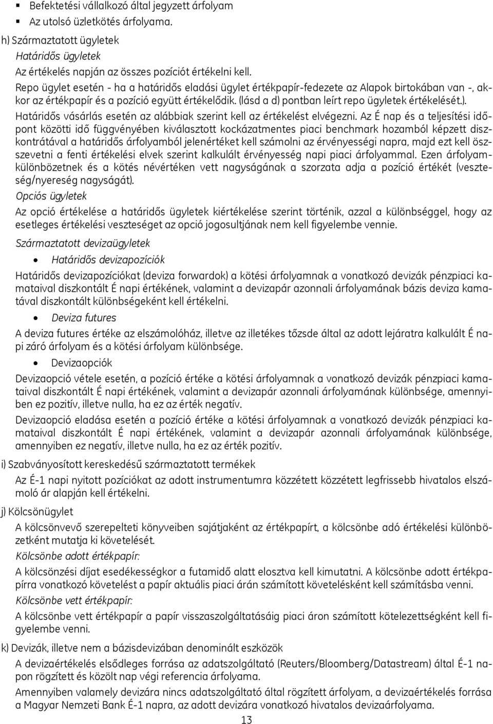 (lásd a d) pontban leírt repo ügyletek értékelését.). Határidős vásárlás esetén az alábbiak szerint kell az értékelést elvégezni.