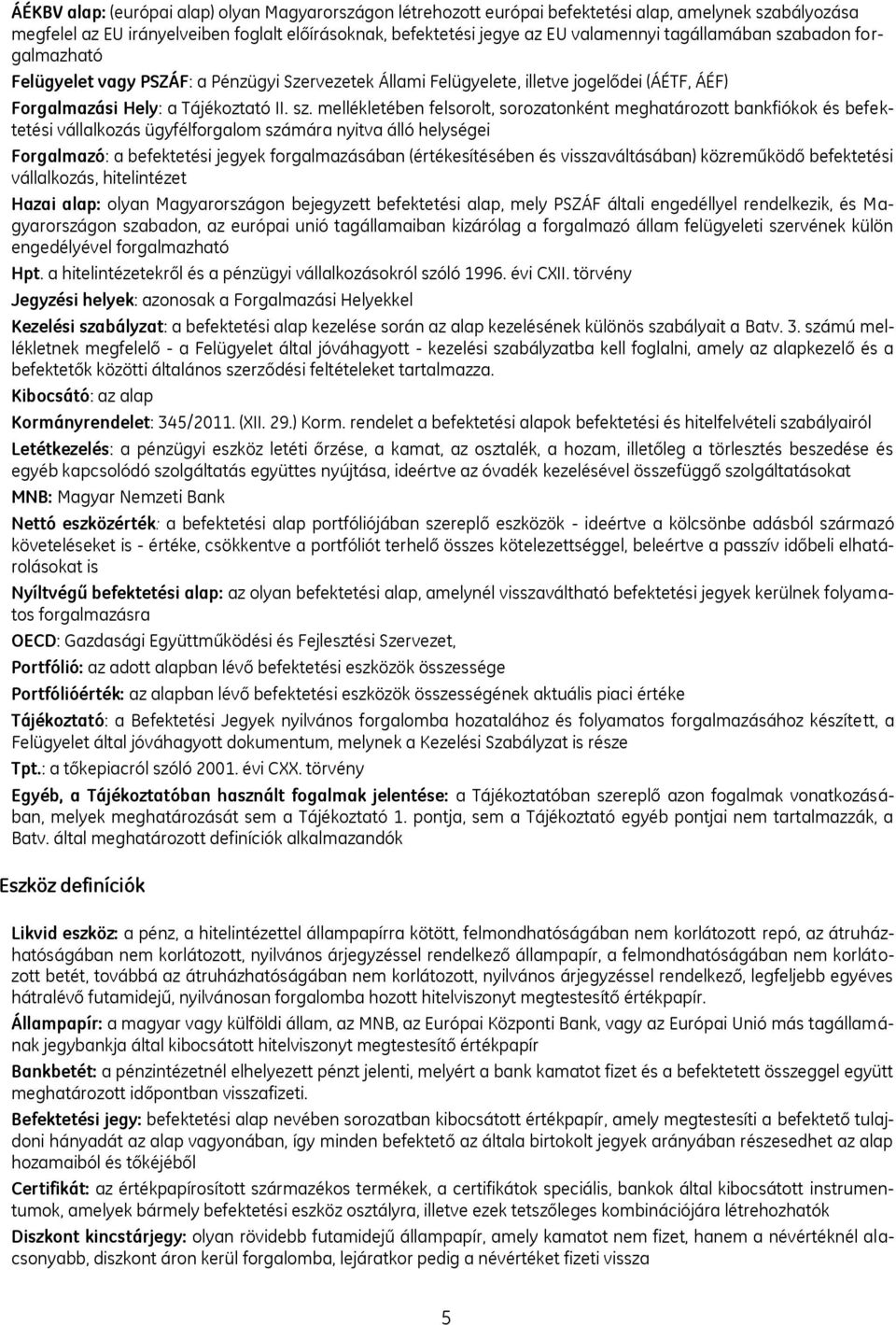 badon forgalmazható Felügyelet vagy PSZÁF: a Pénzügyi Szervezetek Állami Felügyelete, illetve jogelődei (ÁÉTF, ÁÉF) Forgalmazási Hely: a Tájékoztató II. sz.