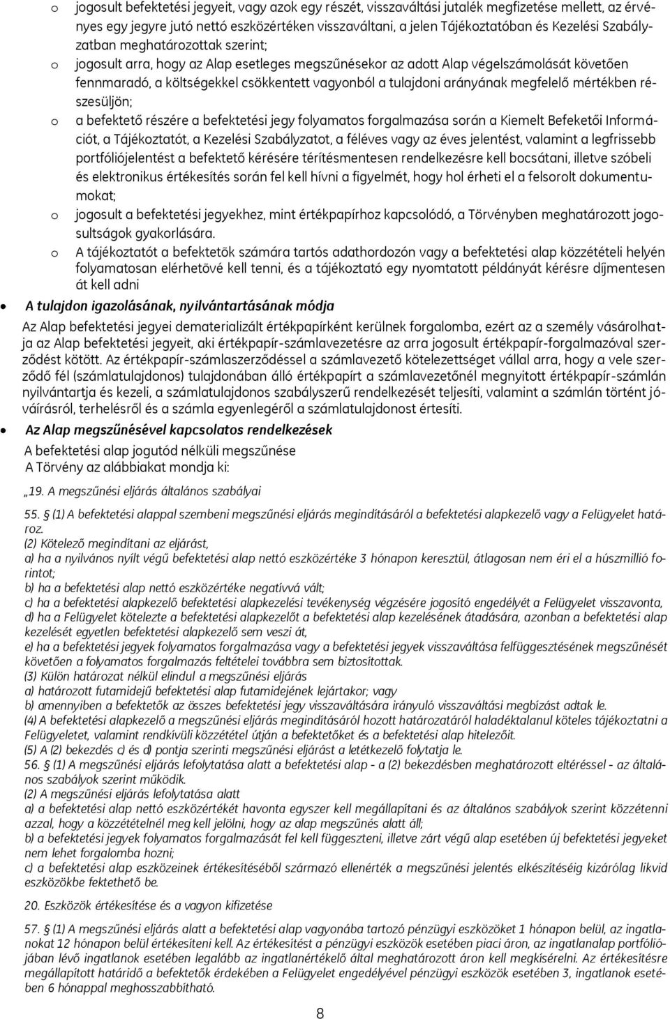 arányának megfelelő mértékben részesüljön; a befektető részére a befektetési jegy folyamatos forgalmazása során a Kiemelt Befeketői Információt, a Tájékoztatót, a Kezelési Szabályzatot, a féléves