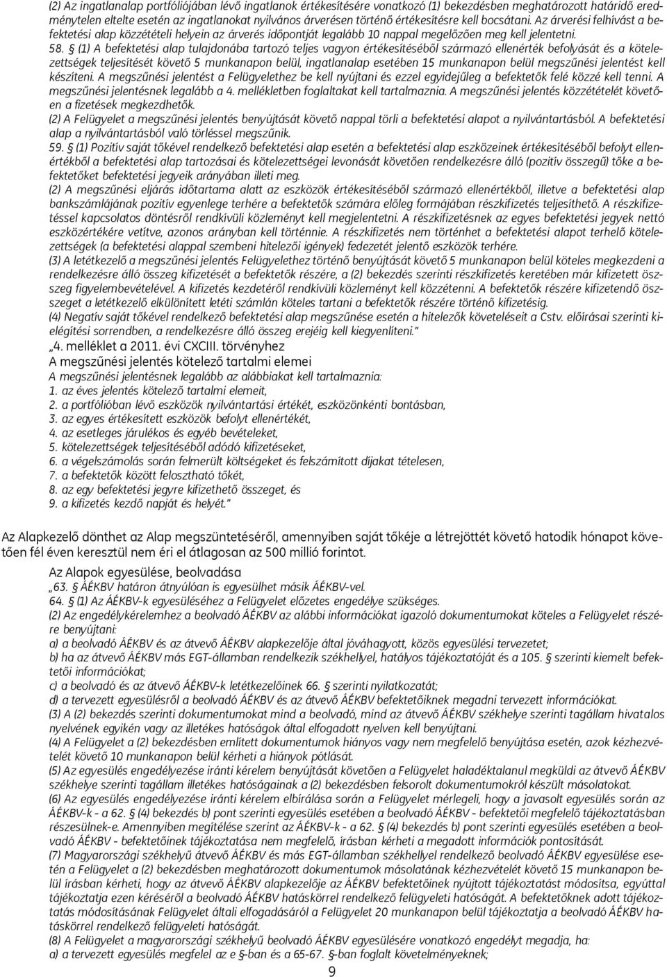 (1) A befektetési alap tulajdonába tartozó teljes vagyon értékesítéséből származó ellenérték befolyását és a kötelezettségek teljesítését követő 5 munkanapon belül, ingatlanalap esetében 15