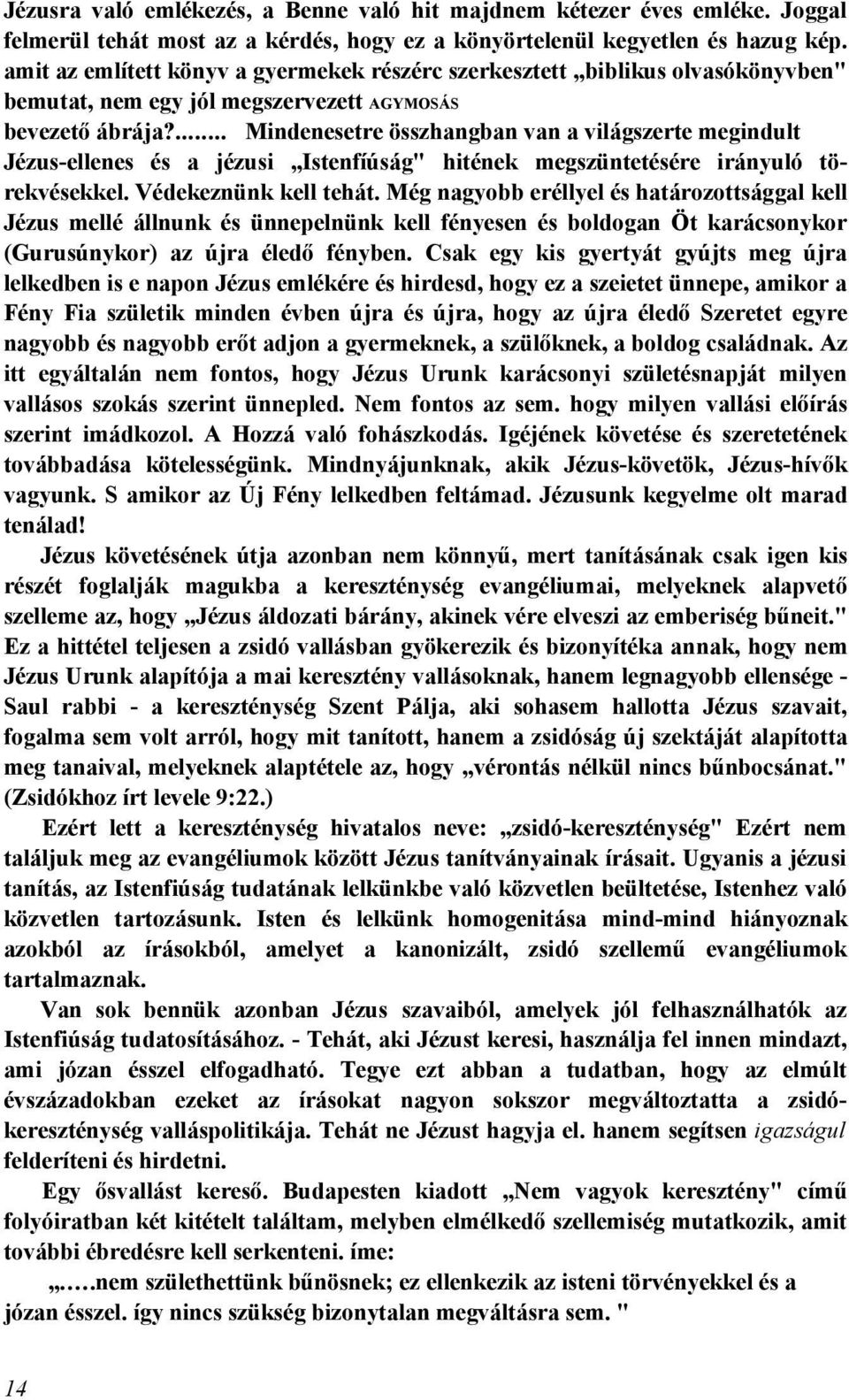 ... Mindenesetre összhangban van a világszerte megindult Jézus-ellenes és a jézusi Istenfíúság" hitének megszüntetésére irányuló törekvésekkel. Védekeznünk kell tehát.