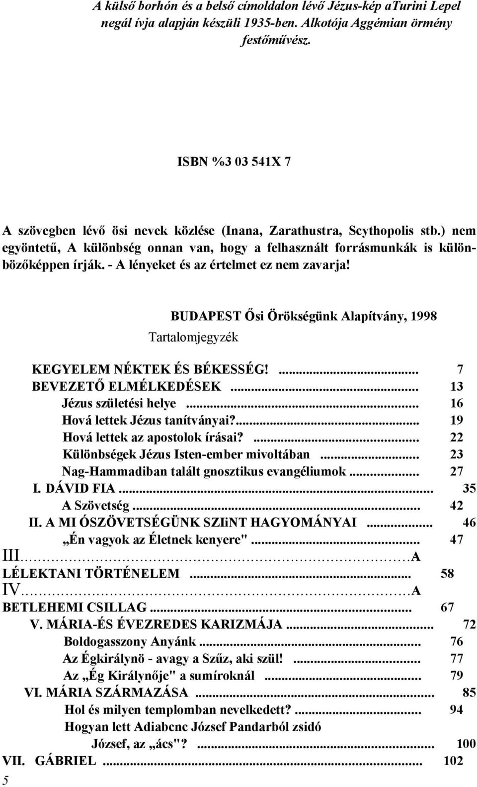 - A lényeket és az értelmet ez nem zavarja! BUDAPEST Ősi Örökségünk Alapítvány, 1998 Tartalomjegyzék KEGYELEM NÉKTEK ÉS BÉKESSÉG!... 7 BEVEZETŐ ELMÉLKEDÉSEK... 13 Jézus születési helye.