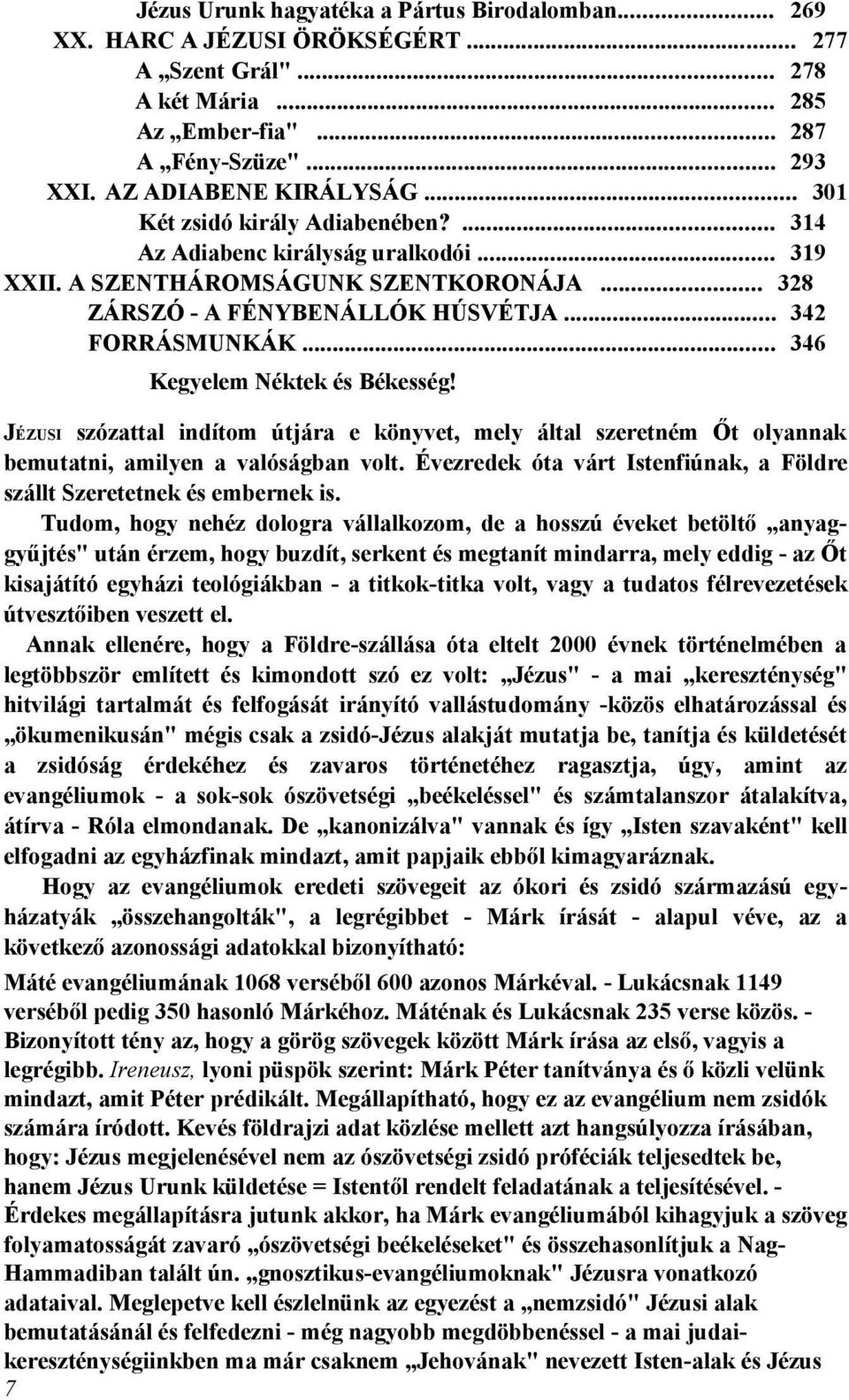 .. 346 Kegyelem Néktek és Békesség! JÉZUSI szózattal indítom útjára e könyvet, mely által szeretném Őt olyannak bemutatni, amilyen a valóságban volt.