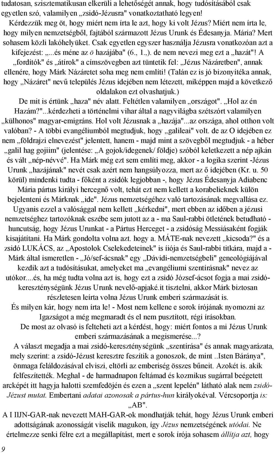 Csak egyetlen egyszer használja Jézusra vonatkozóan azt a kifejezést:...és méne az ö hazájába" (6., 1.,). de nem nevezi meg ezt a hazát"!