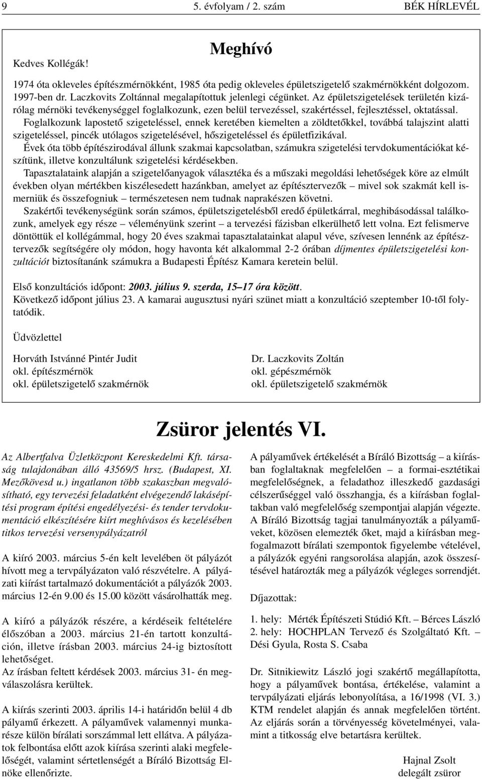 Foglalkozunk lapostetô szigeteléssel, ennek keretében kiemelten a zöldtetôkkel, továbbá talajszint alatti szigeteléssel, pincék utólagos szigetelésével, hôszigeteléssel és épületfizikával.