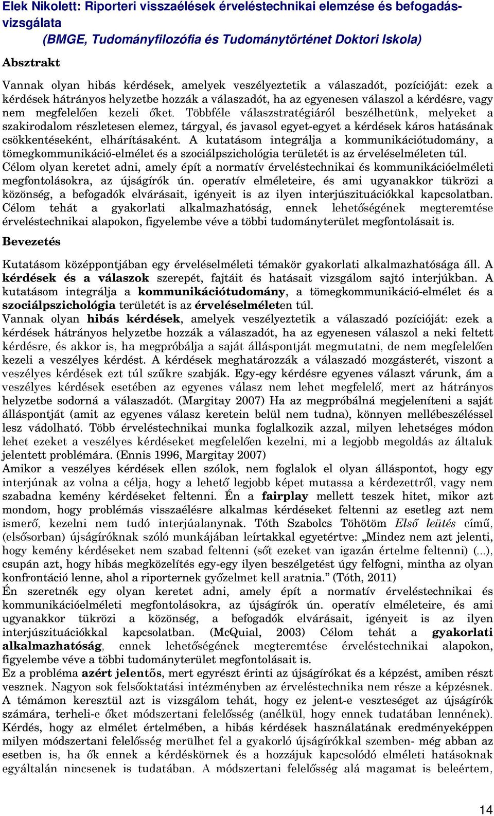 Többféle válaszstratégiáról beszélhetünk, melyeket a szakirodalom részletesen elemez, tárgyal, és javasol egyet-egyet a kérdések káros hatásának csökkentéseként, elhárításaként.