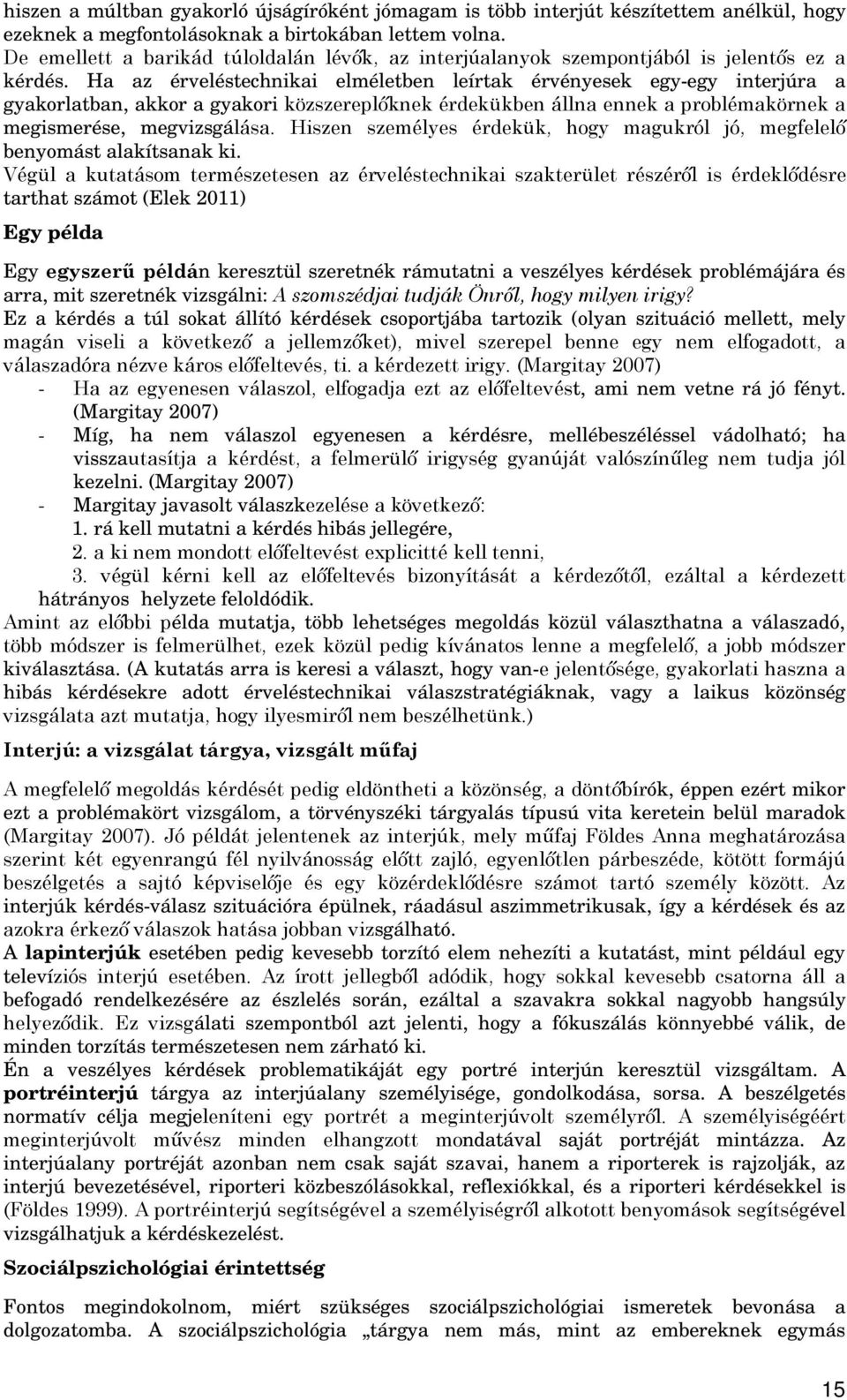 Ha az érveléstechnikai elméletben leírtak érvényesek egy-egy interjúra a gyakorlatban, akkor a gyakori közszereplőknek érdekükben állna ennek a problémakörnek a megismerése, megvizsgálása.