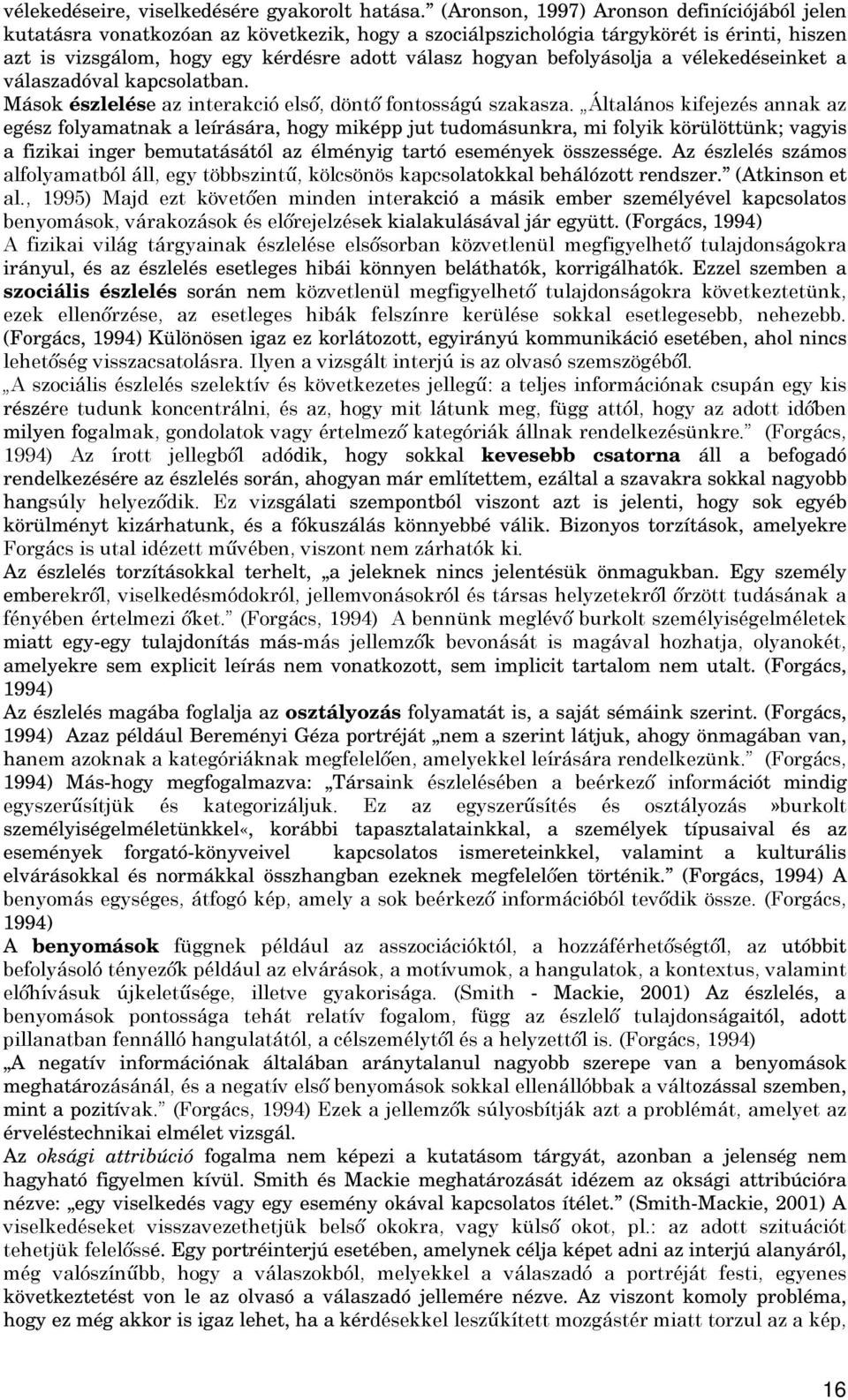 befolyásolja a vélekedéseinket a válaszadóval kapcsolatban. Mások észlelése az interakció első, döntő fontosságú szakasza.