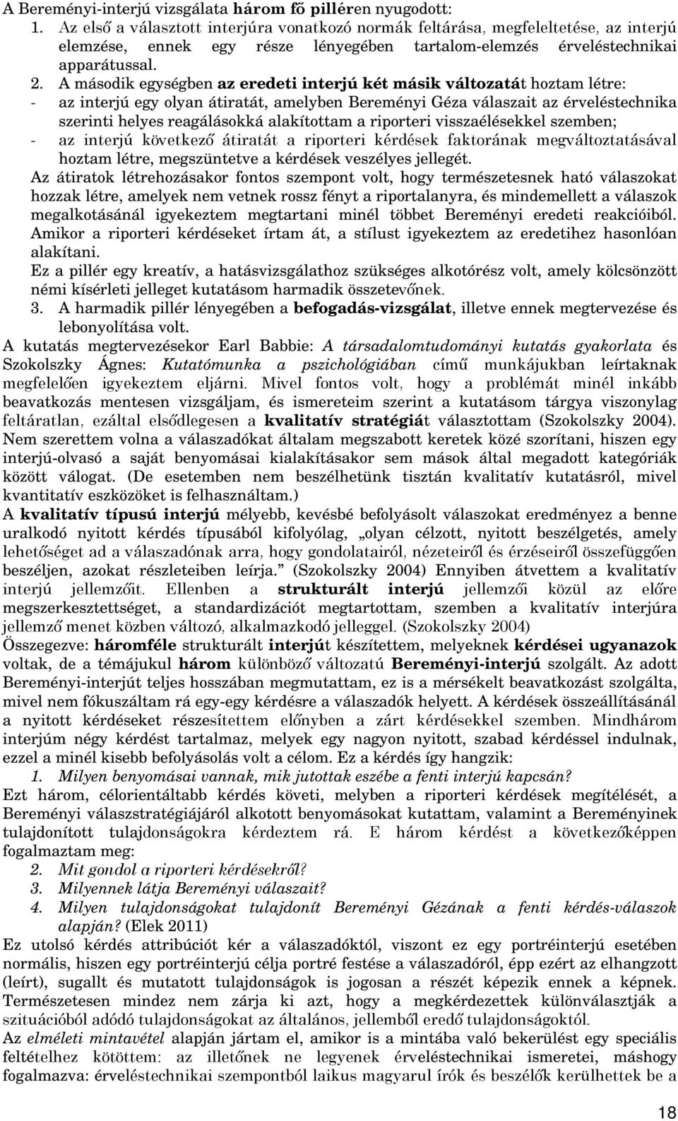 A második egységben az eredeti interjú két másik változatát hoztam létre: - az interjú egy olyan átiratát, amelyben Bereményi Géza válaszait az érveléstechnika szerinti helyes reagálásokká