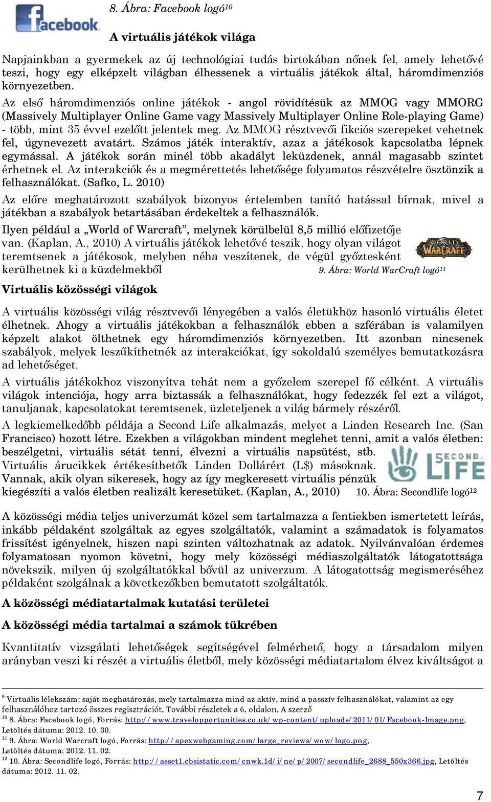 Az első háromdimenziós online játékok - angol rövidítésük az MMOG vagy MMORG (Massively Multiplayer Online Game vagy Massively Multiplayer Online Role-playing Game) - több, mint 35 évvel ezelőtt