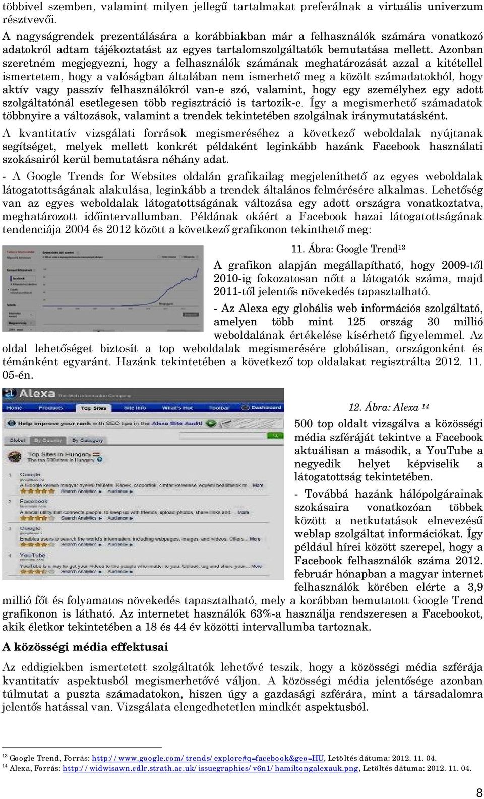 Azonban szeretném megjegyezni, hogy a felhasználók számának meghatározását azzal a kitétellel ismertetem, hogy a valóságban általában nem ismerhető meg a közölt számadatokból, hogy aktív vagy passzív