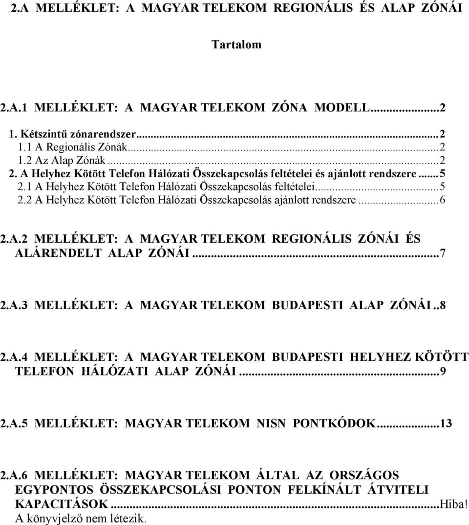 ..6 2.A.2 MELLÉKLET: A MAGYAR TELEKOM REGIONÁLIS ZÓNÁI ÉS ALÁRENDELT ALAP ZÓNÁI...7 2.A.3 MELLÉKLET: A MAGYAR TELEKOM BUDAPESTI ALAP ZÓNÁI..8 2.A.4 MELLÉKLET: A MAGYAR TELEKOM BUDAPESTI HELYHEZ KÖTÖTT TELEFON HÁLÓZATI ALAP ZÓNÁI.