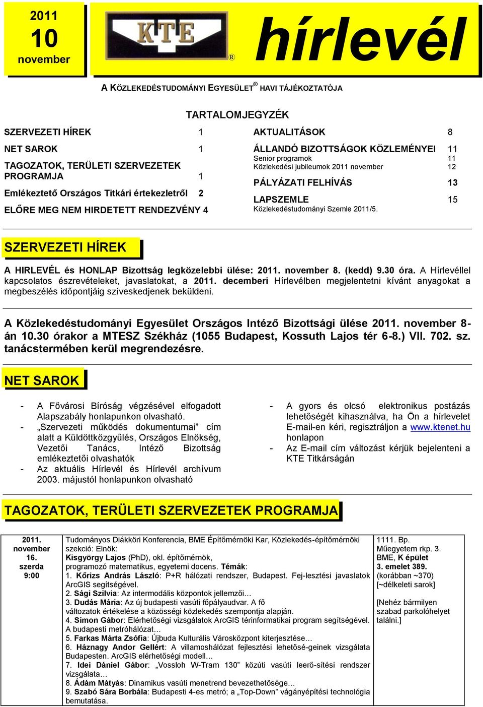 RENDEZVÉNY 4 Közlekedéstudományi Szemle 2011/5. hirlevélh SZERVEZETI HÍREK A HIRLEVÉL és HONLAP Bizottság legközelebbi ülése: 2011. november 8. (kedd) 9.30 óra.