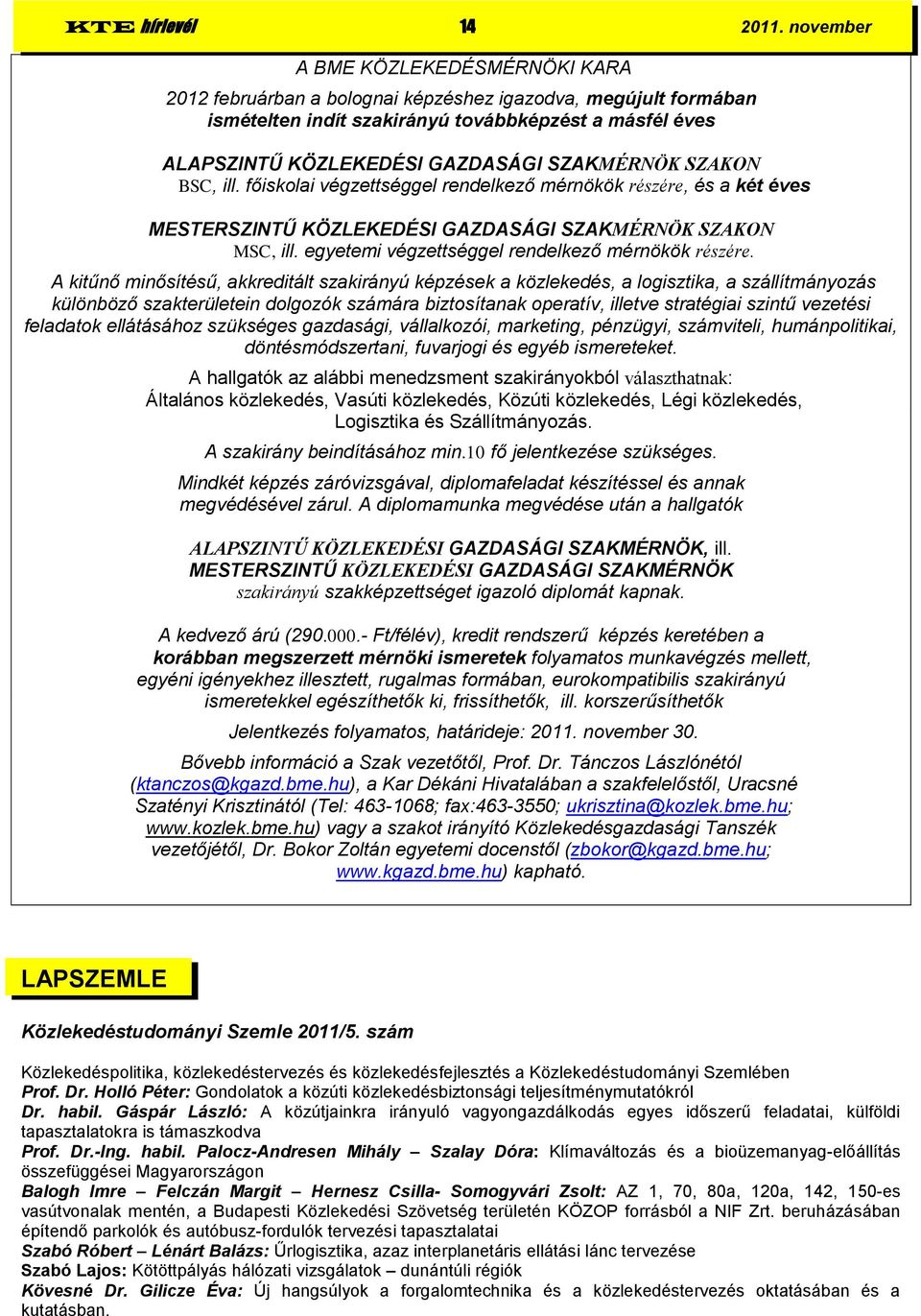 SZAKMÉRNÖK SZAKON BSC, ill. főiskolai végzettséggel rendelkező mérnökök részére, és a két éves MESTERSZINTŰ KÖZLEKEDÉSI GAZDASÁGI SZAKMÉRNÖK SZAKON MSC, ill.