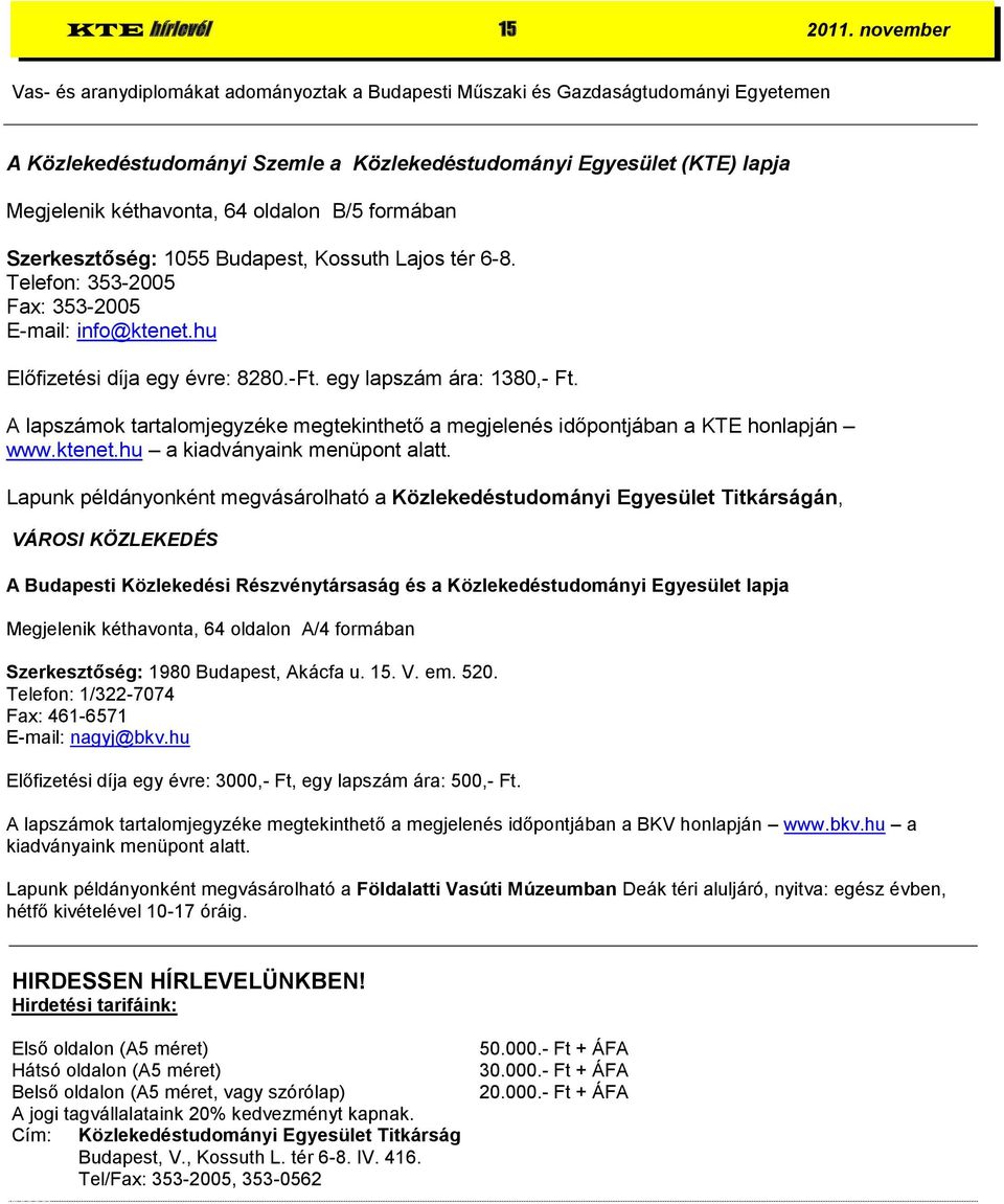 oldalon B/5 formában Szerkesztőség: 1055 Budapest, Kossuth Lajos tér 6-8. Telefon: 353-2005 Fax: 353-2005 E-mail: info@ktenet.hu Előfizetési díja egy évre: 8280.-Ft. egy lapszám ára: 1380,- Ft.