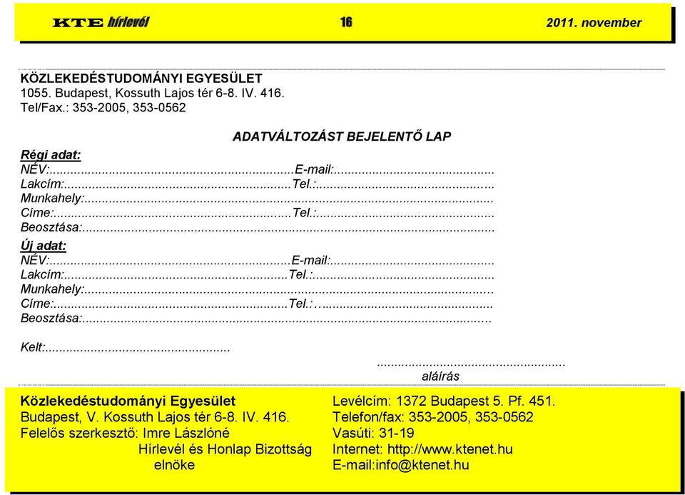 ..E-mail:... Lakcím:...Tel.:... Munkahely:... Címe:...Tel.:... Beosztása:... Kelt:...... aláírás Közlekedéstudományi Egyesület Levélcím: 1372 Budapest 5. Pf. 451.